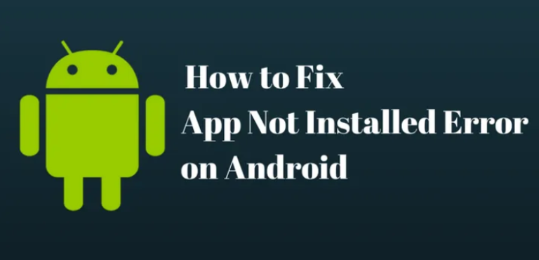 How to Fix App Not Installed Error on Android Phone?